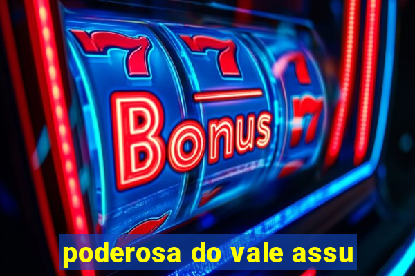 poderosa do vale assu